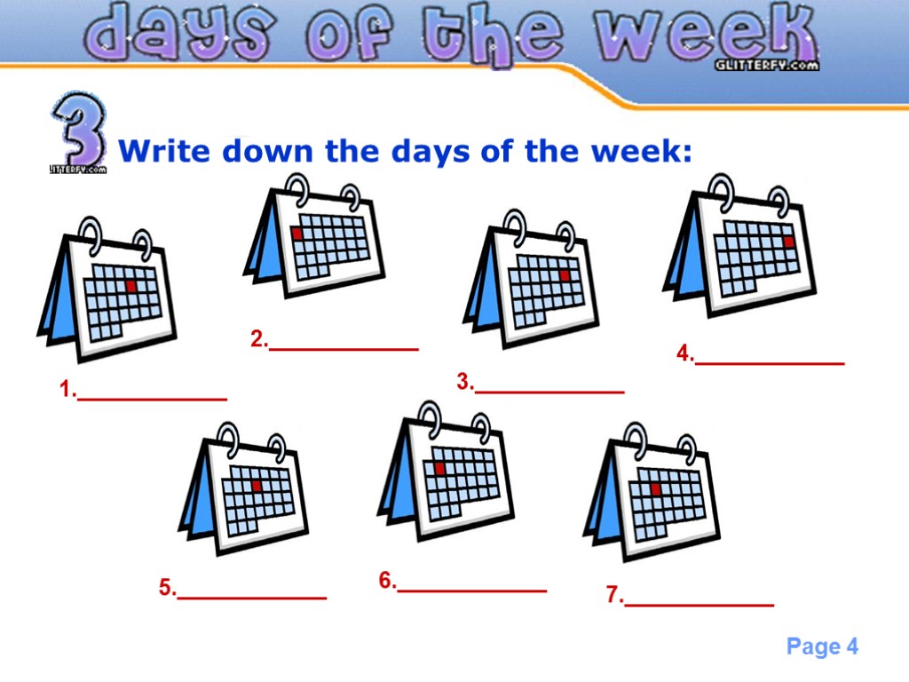 Write down the days of the week: 1.____________ 2.____________ 3.____________ 4.____________ 5.____________ 6.____________ 7.____________